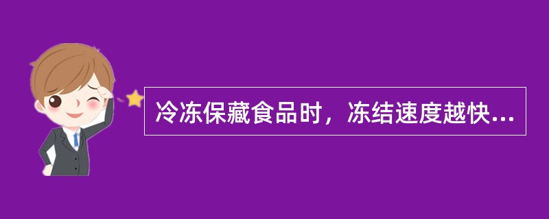 冷冻保藏食品时，冻结速度越快，食品的变性速度（）