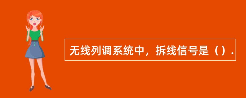 无线列调系统中，拆线信号是（）.