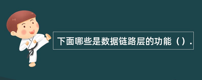 下面哪些是数据链路层的功能（）.