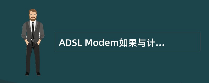 ADSL Modem如果与计算机直接相连，计算机通过PPPoE拔号上网，通常这种