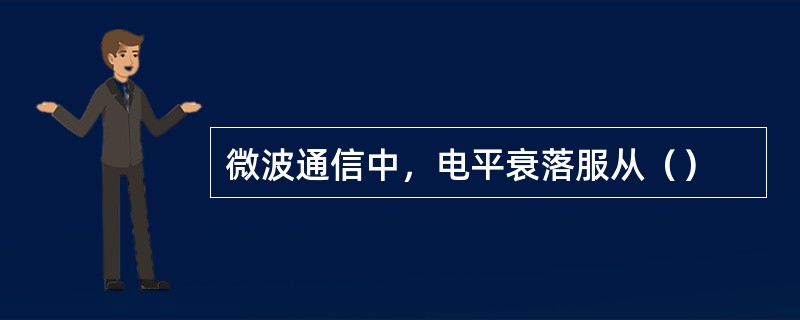 微波通信中，电平衰落服从（）