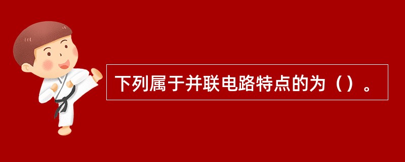 下列属于并联电路特点的为（）。