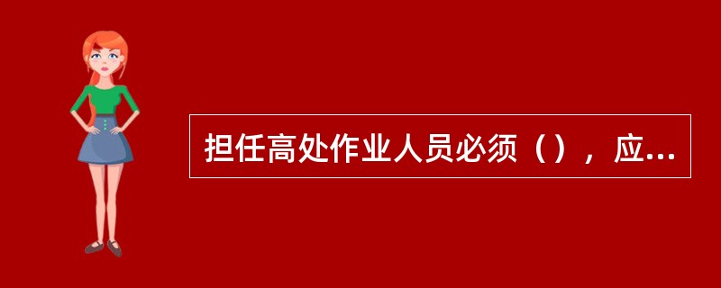 担任高处作业人员必须（），应（）进行一次体检。