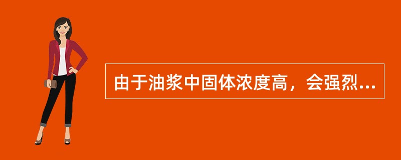 由于油浆中固体浓度高，会强烈地磨损设备，特别是磨损（）部位，所以要定期分析固含量