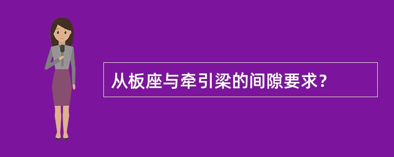 从板座与牵引梁的间隙要求？