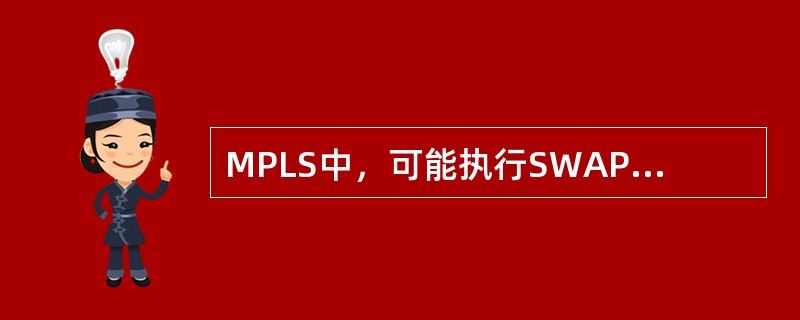 MPLS中，可能执行SWAP操作的节点有（）