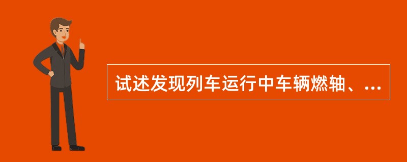 试述发现列车运行中车辆燃轴、抱闸时的应急处理方法？