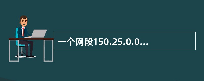 一个网段150.25.0.0的子网掩码是255.255.224.0，（）是有效的