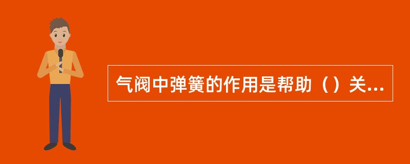 气阀中弹簧的作用是帮助（）关闭和减轻阀片开启时与（）的撞击。