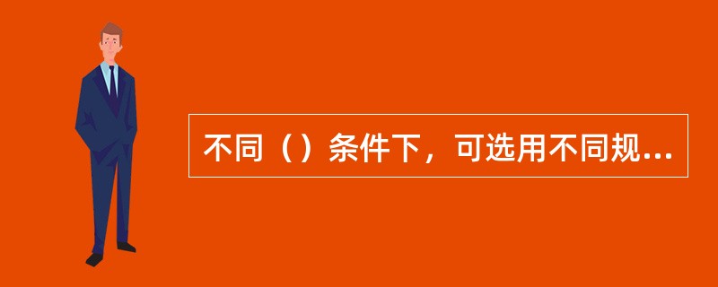 不同（）条件下，可选用不同规格（经纬密度）的玻璃布。