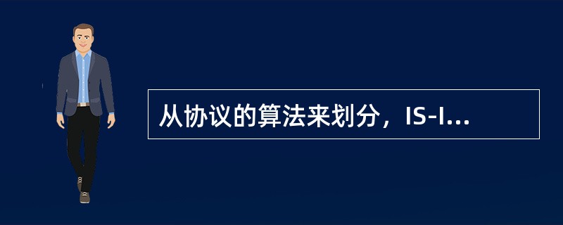 从协议的算法来划分，IS-IS属于（）路由协议。