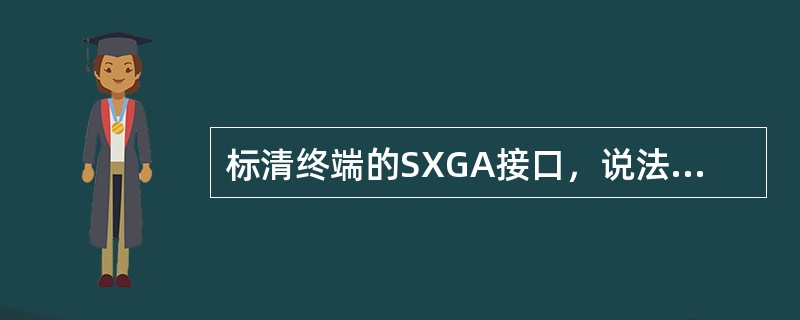 标清终端的SXGA接口，说法正确的是（）