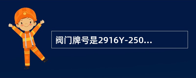 阀门牌号是2916Y-250Dg125这种阀门是（）。