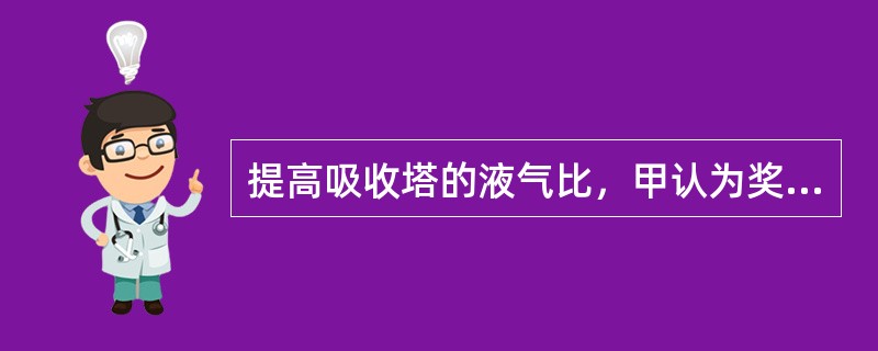 提高吸收塔的液气比，甲认为奖在逆流吸收过程的推动力较大；乙认为将增大并流吸收过程