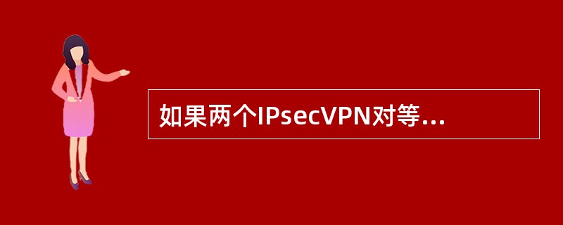 如果两个IPsecVPN对等体希望同时使用AH和ESP来保证安全通信，则两个对等