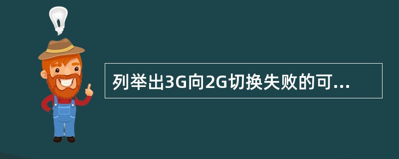 列举出3G向2G切换失败的可能原因。