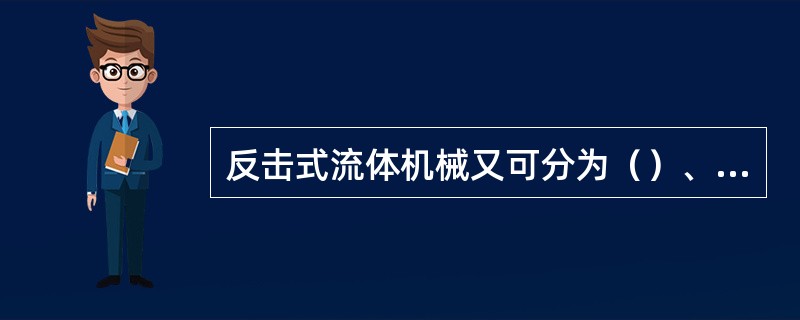 反击式流体机械又可分为（）、（）和（）等三种类型。