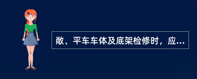 敞、平车车体及底架检修时，应使用哪些主要工艺装备？