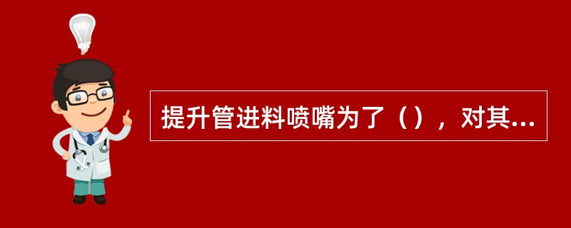 提升管进料喷嘴为了（），对其结构进行了不断改进。