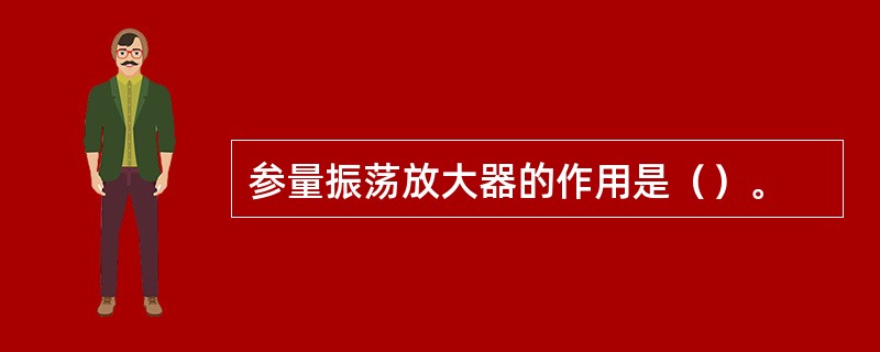 参量振荡放大器的作用是（）。