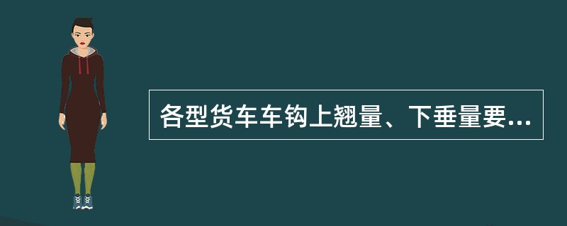 各型货车车钩上翘量、下垂量要求是多少？