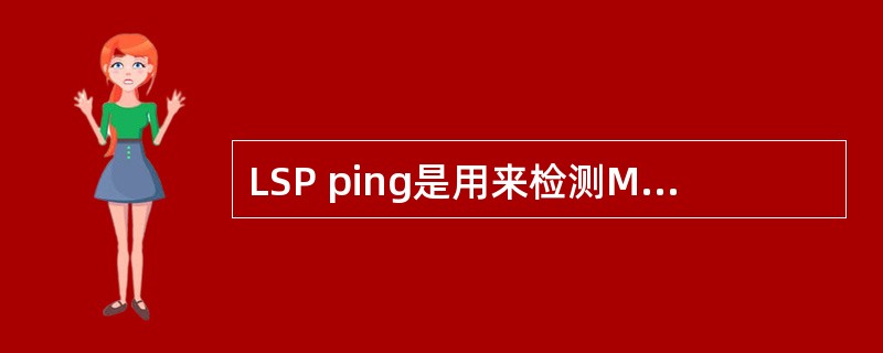 LSP ping是用来检测MPLS（）故障的。