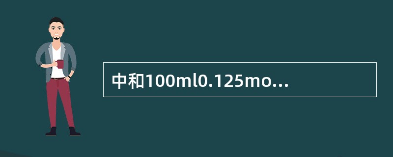 中和100ml0.125mol/LBa（OH）2溶液，需要0.250mol/LH