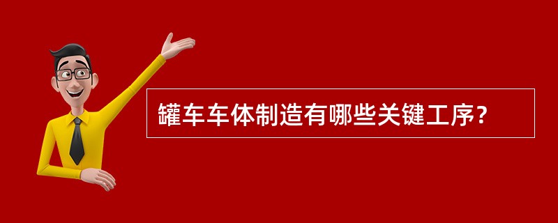 罐车车体制造有哪些关键工序？