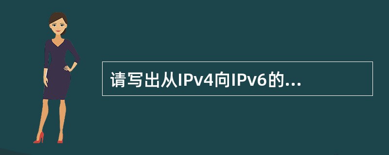 请写出从IPv4向IPv6的主要过渡技术。