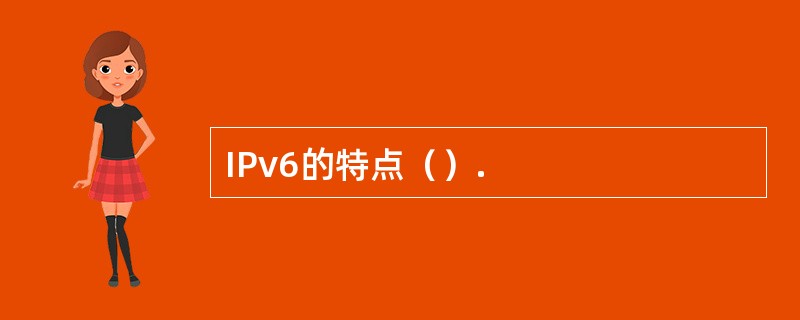 IPv6的特点（）.