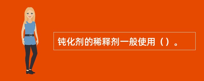 钝化剂的稀释剂一般使用（）。