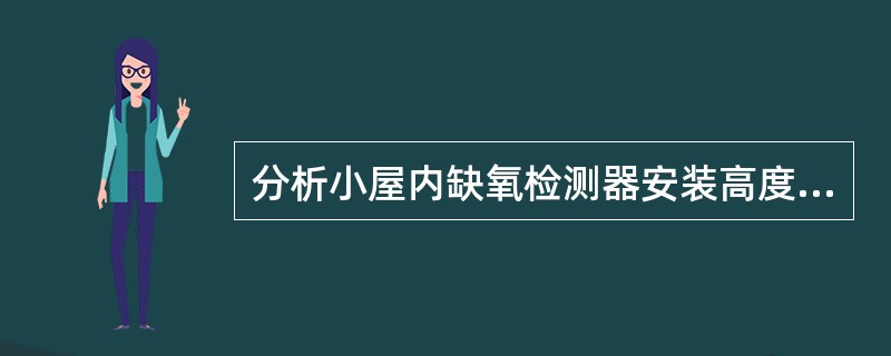 分析小屋内缺氧检测器安装高度通常为距小屋（）处。