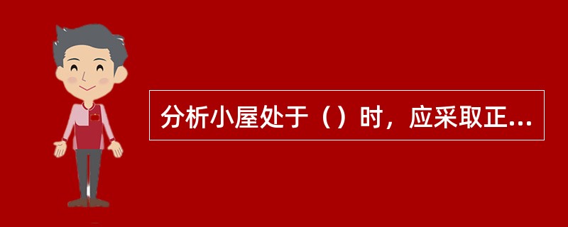 分析小屋处于（）时，应采取正压通风措施。