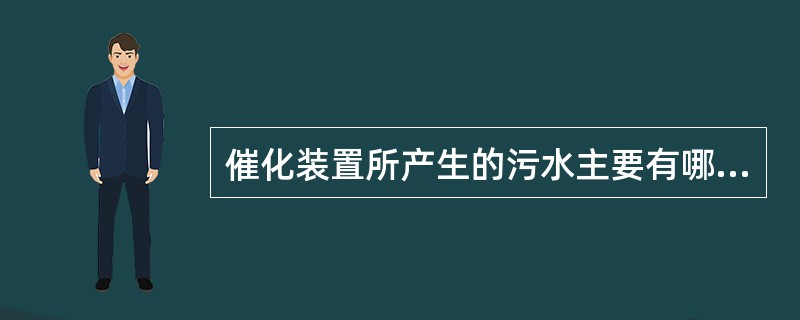 催化装置所产生的污水主要有哪些？