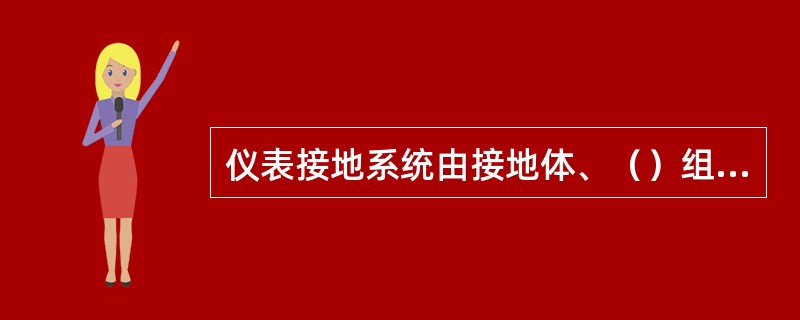 仪表接地系统由接地体、（）组成。