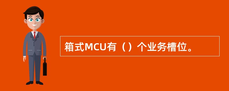 箱式MCU有（）个业务槽位。