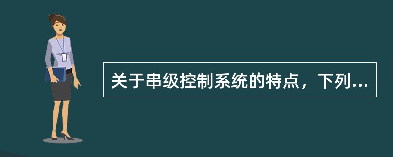 关于串级控制系统的特点，下列选项中描述正确的是（）。