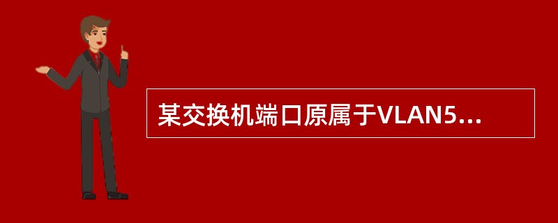 某交换机端口原属于VLAN5，现在用undovlan5命令删除VLAN5后，这个