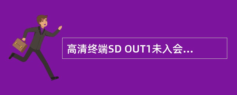 高清终端SD OUT1未入会时缺省输出？（）