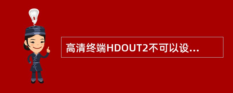 高清终端HDOUT2不可以设置？（）