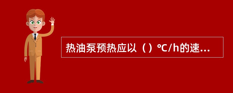 热油泵预热应以（）℃/h的速度升温