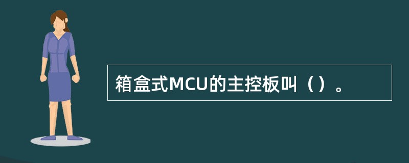 箱盒式MCU的主控板叫（）。