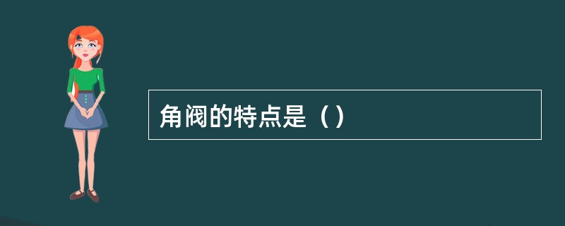 角阀的特点是（）