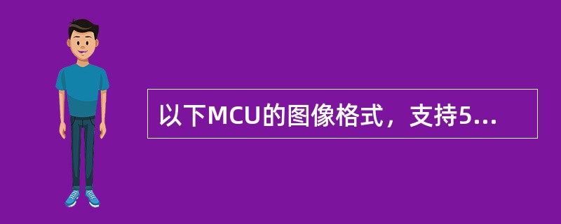 以下MCU的图像格式，支持50Hz刷新率的是？（）