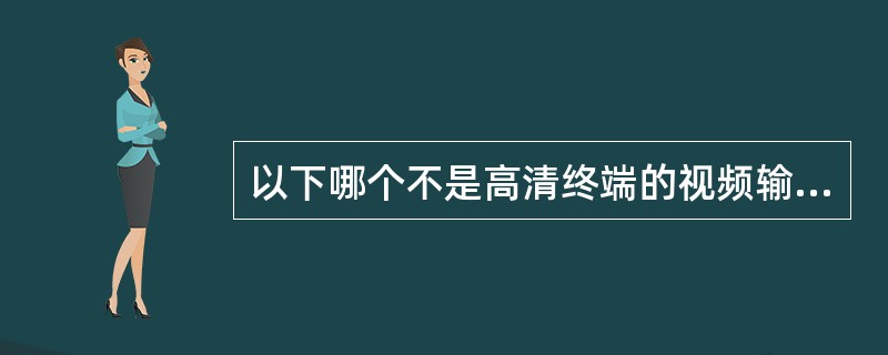 以下哪个不是高清终端的视频输入口？（）