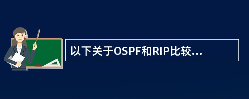 以下关于OSPF和RIP比较说法正确的是（）.