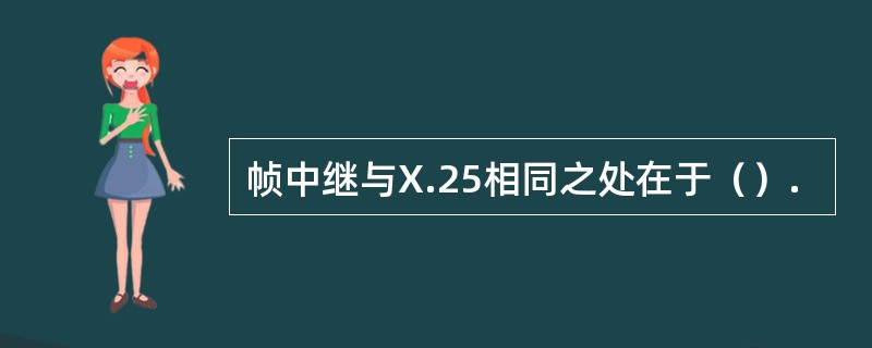 帧中继与X.25相同之处在于（）.