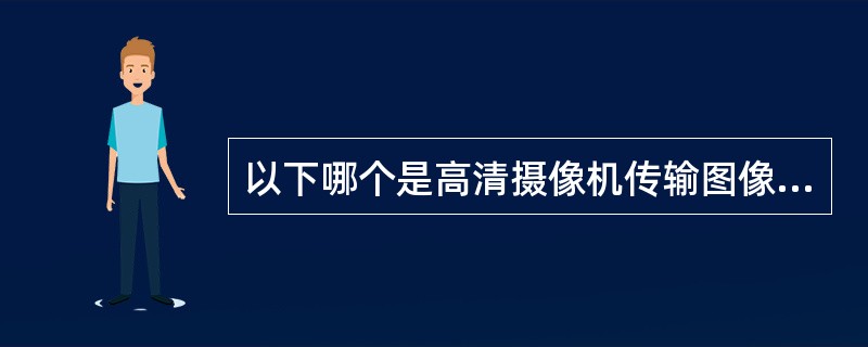 以下哪个是高清摄像机传输图像的接口？（）