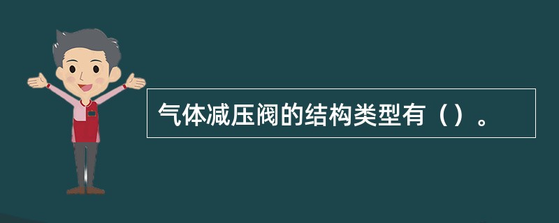 气体减压阀的结构类型有（）。