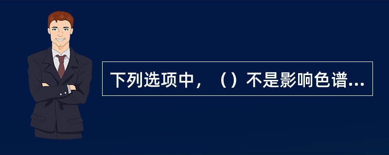 下列选项中，（）不是影响色谱柱分离度（固定相已定）的主要因素。